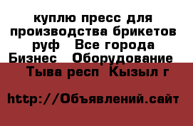 куплю пресс для производства брикетов руф - Все города Бизнес » Оборудование   . Тыва респ.,Кызыл г.